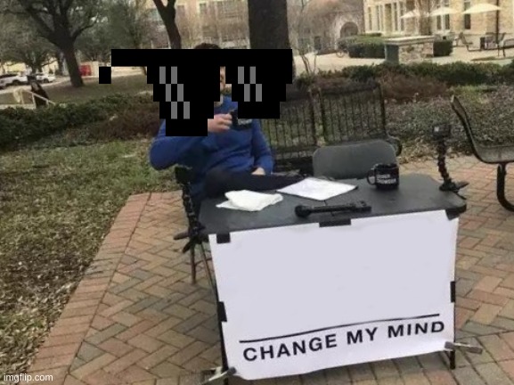 Change My Mind Meme | image tagged in memes,change my mind | made w/ Imgflip meme maker