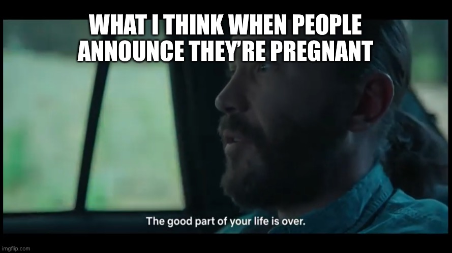 Fun’s Done | WHAT I THINK WHEN PEOPLE ANNOUNCE THEY’RE PREGNANT | image tagged in funs done | made w/ Imgflip meme maker