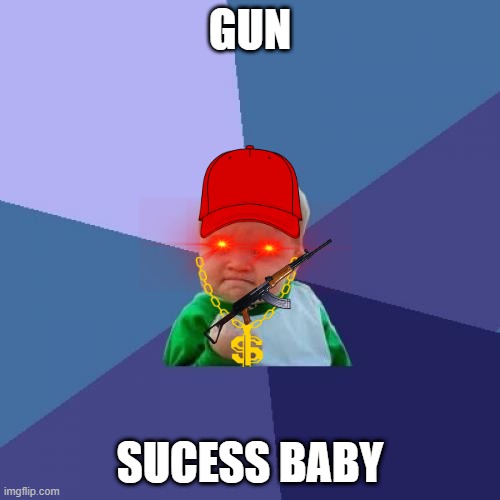 Success Kid | GUN; SUCESS BABY | image tagged in memes,success kid | made w/ Imgflip meme maker