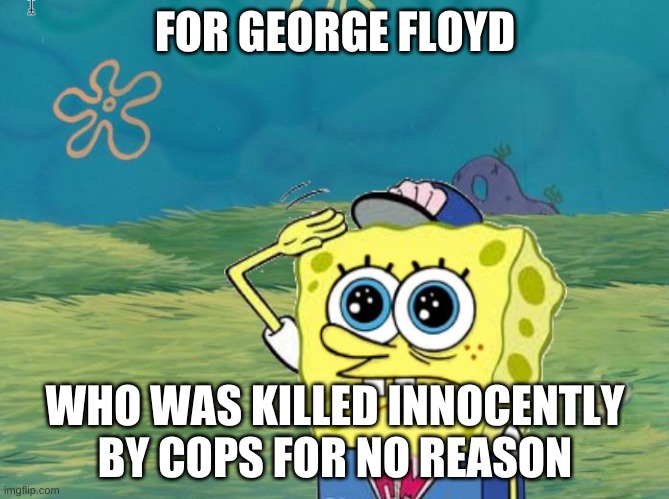 SMH this bullshit level, another one dead because of stupid fvcking cops | FOR GEORGE FLOYD; WHO WAS KILLED INNOCENTLY BY COPS FOR NO REASON | image tagged in spongebob salute | made w/ Imgflip meme maker