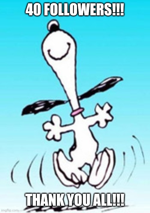 Snoopy dance | 40 FOLLOWERS!!! THANK YOU ALL!!! | image tagged in snoopy dance | made w/ Imgflip meme maker