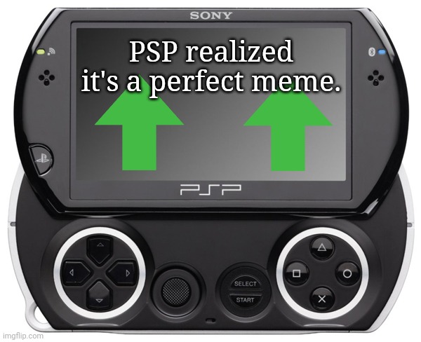 Sony PSP GO (N-1000) | PSP realized it's a perfect meme. | image tagged in sony psp go n-1000 | made w/ Imgflip meme maker