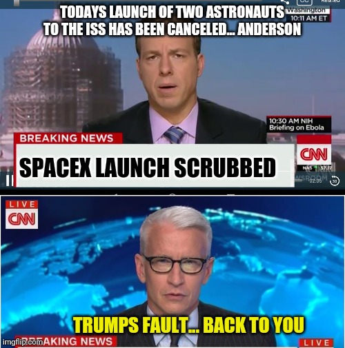 Trump's fault... back to you! | TODAYS LAUNCH OF TWO ASTRONAUTS TO THE ISS HAS BEEN CANCELED... ANDERSON; SPACEX LAUNCH SCRUBBED; TRUMPS FAULT... BACK TO YOU | image tagged in cnn breaking news template,donald trump,spacex | made w/ Imgflip meme maker
