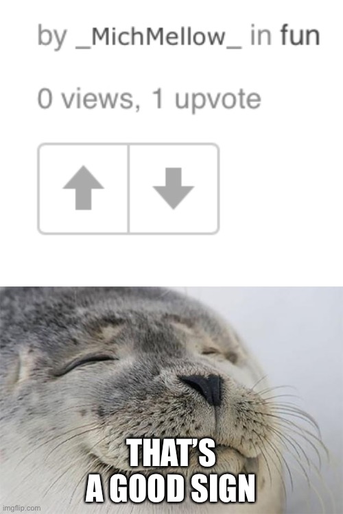 THAT’S A GOOD SIGN | image tagged in memes,satisfied seal | made w/ Imgflip meme maker
