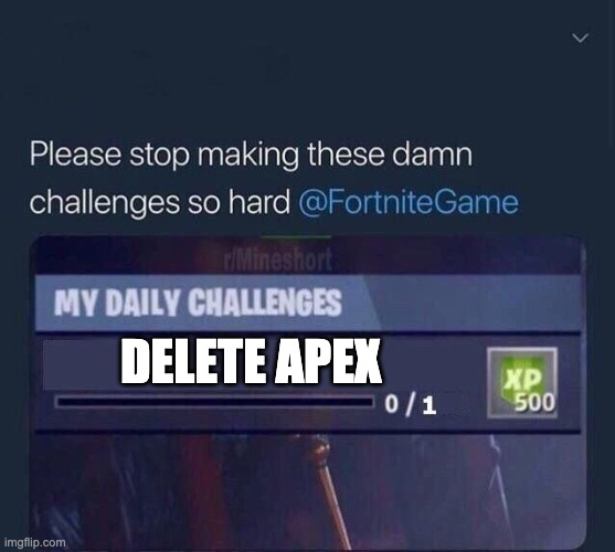 Fortnite Challenge | DELETE APEX | image tagged in fortnite challenge | made w/ Imgflip meme maker