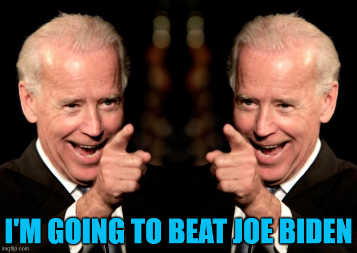 Joe Biden's Parallel Universe | I'M GOING TO BEAT JOE BIDEN | image tagged in memes,smilin biden,joe biden,but thats none of my business,2020 elections,parallel universe | made w/ Imgflip meme maker