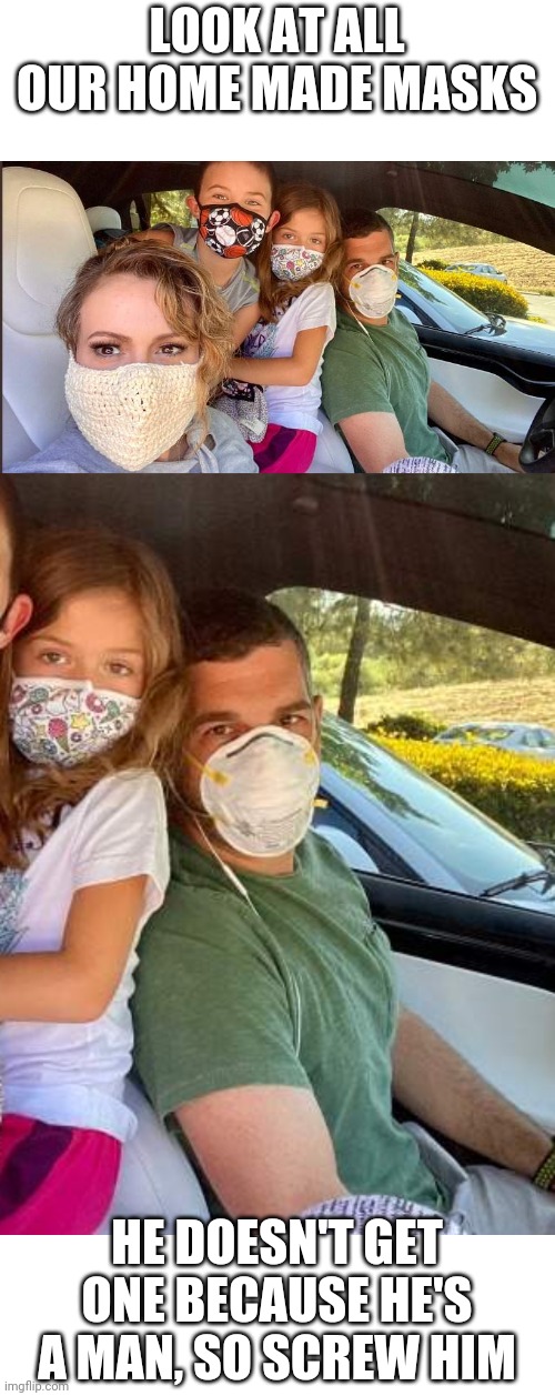 MAKES A MASK FOR HERSELF AND THE KIDS, BUT FORGET THE MAN IN THE FAMILY | LOOK AT ALL OUR HOME MADE MASKS; HE DOESN'T GET ONE BECAUSE HE'S A MAN, SO SCREW HIM | image tagged in memes,alyssa milano,masks,feminism | made w/ Imgflip meme maker