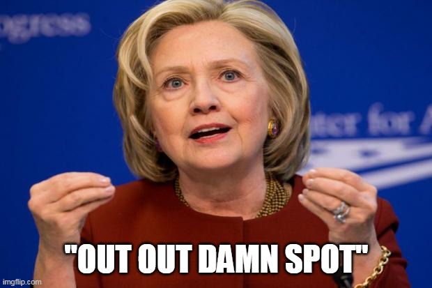 Hillary Clinton | "OUT OUT DAMN SPOT" | image tagged in hillary clinton | made w/ Imgflip meme maker