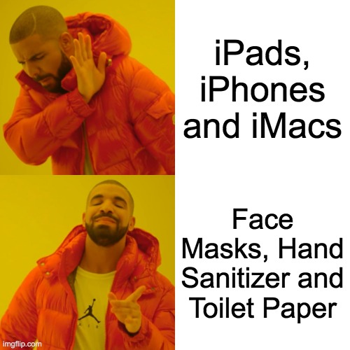 Drake Hotline Bling Meme | iPads, iPhones and iMacs; Face Masks, Hand Sanitizer and Toilet Paper | image tagged in memes,drake hotline bling | made w/ Imgflip meme maker