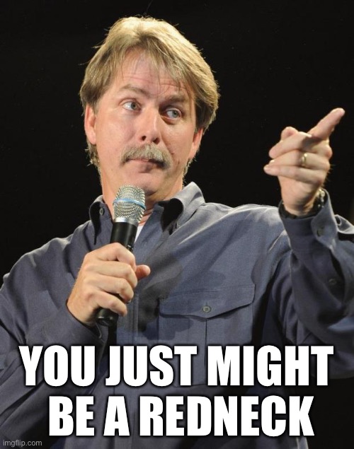 Jeff Foxworthy | YOU JUST MIGHT
 BE A REDNECK | image tagged in jeff foxworthy | made w/ Imgflip meme maker