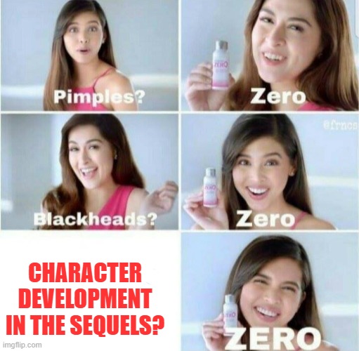 Pimples, Zero! | CHARACTER DEVELOPMENT IN THE SEQUELS? | image tagged in pimples zero | made w/ Imgflip meme maker