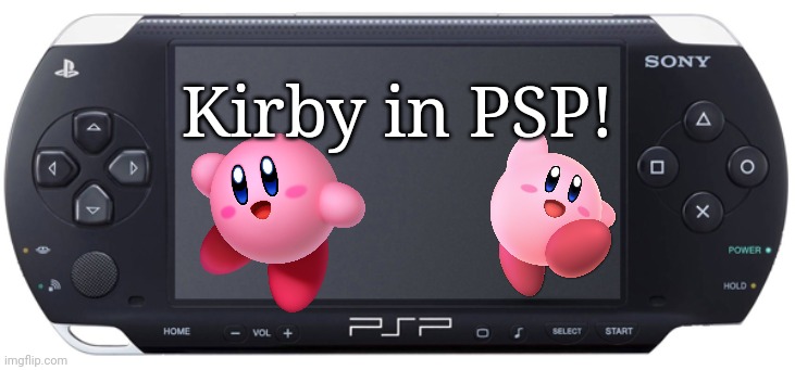 Sony PSP-1000 | Kirby in PSP! | image tagged in sony psp-1000,memes,playstation,nintendo,kirby | made w/ Imgflip meme maker