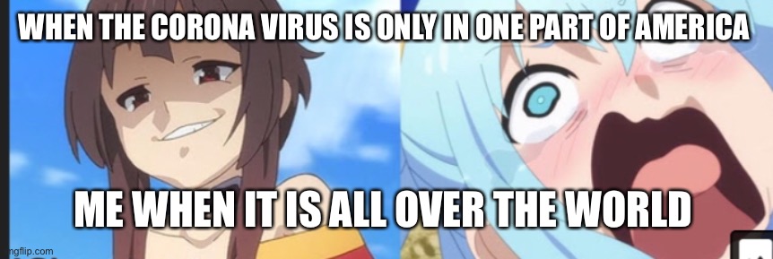 Social distancing meme | WHEN THE CORONA VIRUS IS ONLY IN ONE PART OF AMERICA; ME WHEN IT IS ALL OVER THE WORLD | image tagged in covid-19,america | made w/ Imgflip meme maker