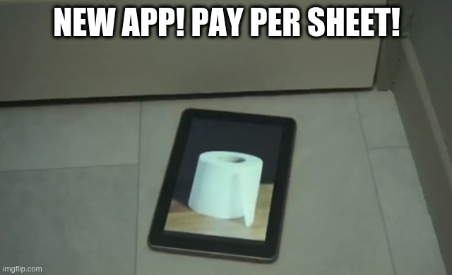 New! "Software as a Service" App; Pay per Sheet! | NEW APP! PAY PER SHEET! | image tagged in electronic toilet paper | made w/ Imgflip meme maker