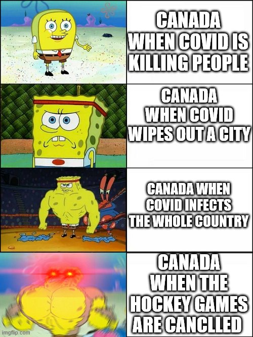 CANADA WHEN COVID IS KILLING PEOPLE; CANADA WHEN COVID WIPES OUT A CITY; CANADA WHEN COVID INFECTS THE WHOLE COUNTRY; CANADA WHEN THE HOCKEY GAMES ARE CANCLLED | image tagged in virus | made w/ Imgflip meme maker