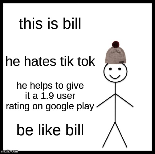 bill hates tik tok | this is bill; he hates tik tok; he helps to give it a 1.9 user rating on google play; be like bill | image tagged in memes,be like bill,tik tok,russian | made w/ Imgflip meme maker