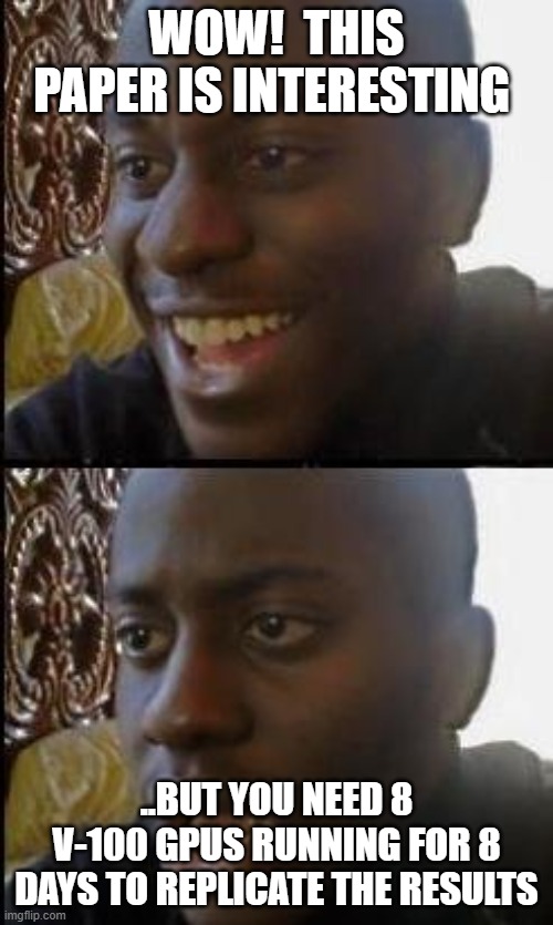 Disappointed Black Guy | WOW!  THIS PAPER IS INTERESTING; ..BUT YOU NEED 8 V-100 GPUS RUNNING FOR 8 DAYS TO REPLICATE THE RESULTS | image tagged in disappointed black guy | made w/ Imgflip meme maker