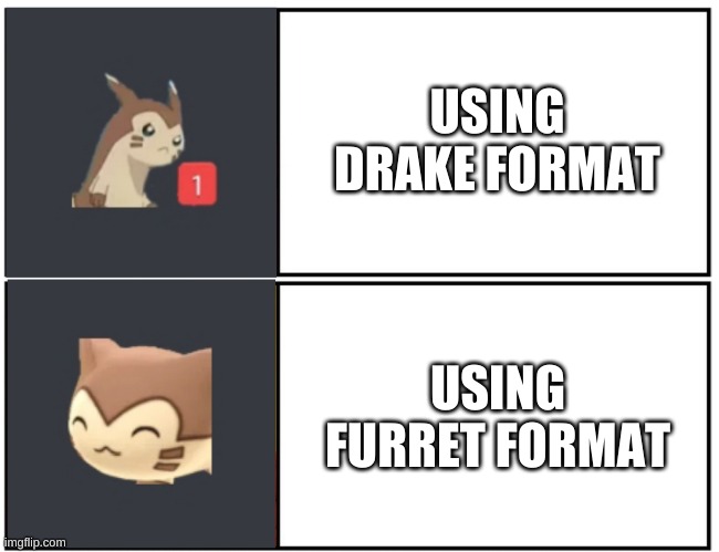 WHO CREATED THIS?? IT'S AMAZING!! | USING DRAKE FORMAT; USING FURRET FORMAT | image tagged in furret meme template | made w/ Imgflip meme maker