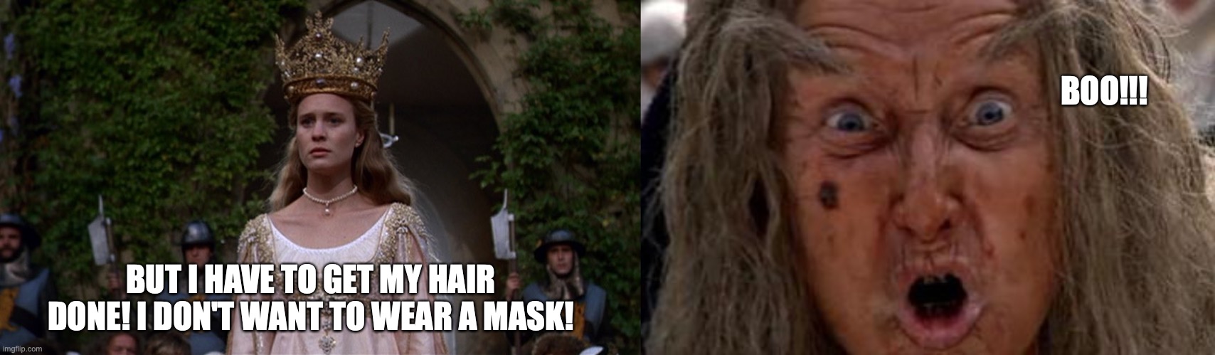 Boo! Plague Spreaders | BOO!!! BUT I HAVE TO GET MY HAIR DONE! I DON'T WANT TO WEAR A MASK! | image tagged in princess bride,mask,face mask,covid-19,spoiled | made w/ Imgflip meme maker