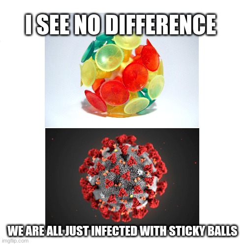 Don't You Squidward | I SEE NO DIFFERENCE; WE ARE ALL JUST INFECTED WITH STICKY BALLS | image tagged in memes | made w/ Imgflip meme maker
