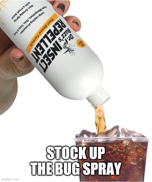 Bug Spray Drink | STOCK UP THE BUG SPRAY | image tagged in bug spray drink | made w/ Imgflip meme maker