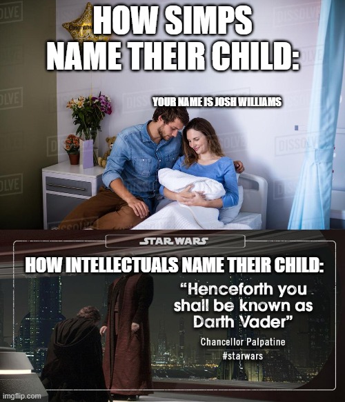 HOW SIMPS NAME THEIR CHILD:; YOUR NAME IS JOSH WILLIAMS; HOW INTELLECTUALS NAME THEIR CHILD: | made w/ Imgflip meme maker