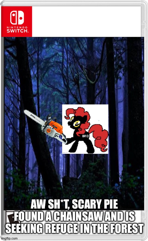 I almost forgot that there was an unstable psycho killer on the loose | AW SH*T, SCARY PIE FOUND A CHAINSAW AND IS SEEKING REFUGE IN THE FOREST | made w/ Imgflip meme maker