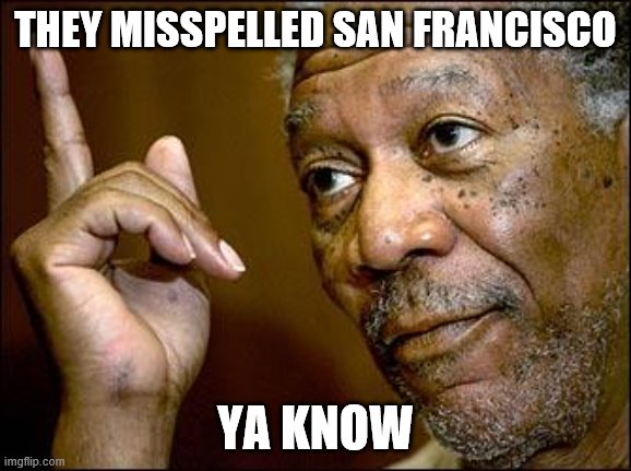 This Morgan Freeman | THEY MISSPELLED SAN FRANCISCO YA KNOW | image tagged in this morgan freeman | made w/ Imgflip meme maker