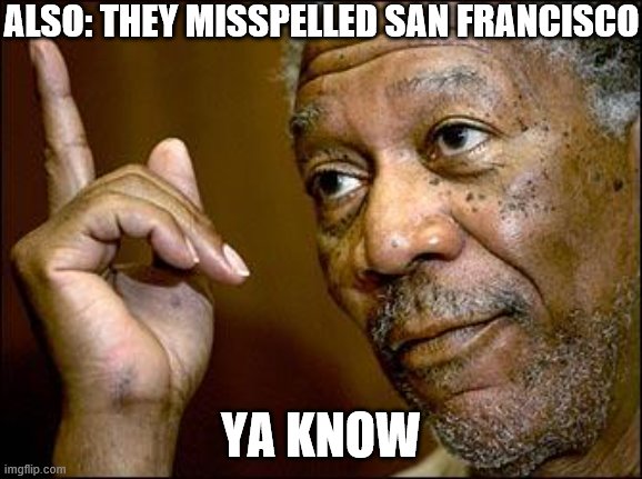 This Morgan Freeman | ALSO: THEY MISSPELLED SAN FRANCISCO YA KNOW | image tagged in this morgan freeman | made w/ Imgflip meme maker