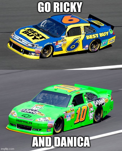 go #6 ricky stenhouse jr and go #10 danica patrick | GO RICKY; AND DANICA | image tagged in rickyanddanica | made w/ Imgflip meme maker