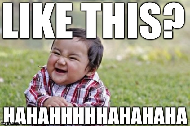 Evil Toddler Meme | LIKE THIS? HAHAHHHHHAHAHAHA | image tagged in memes,evil toddler | made w/ Imgflip meme maker