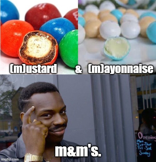 (m)ustard         &   (m)ayonnaise; m&m's. | image tagged in memes,roll safe think about it | made w/ Imgflip meme maker