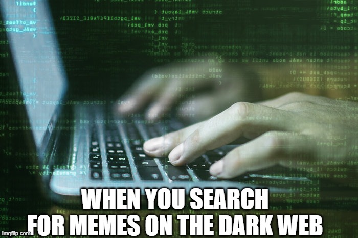 WHEN YOU SEARCH FOR MEMES ON THE DARK WEB | image tagged in dark side,dark humor,the dark knight | made w/ Imgflip meme maker