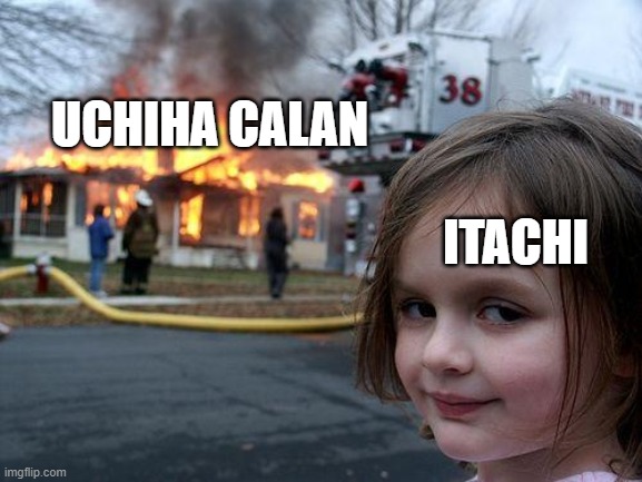 Disaster Girl | UCHIHA CALAN; ITACHI | image tagged in memes,disaster girl | made w/ Imgflip meme maker