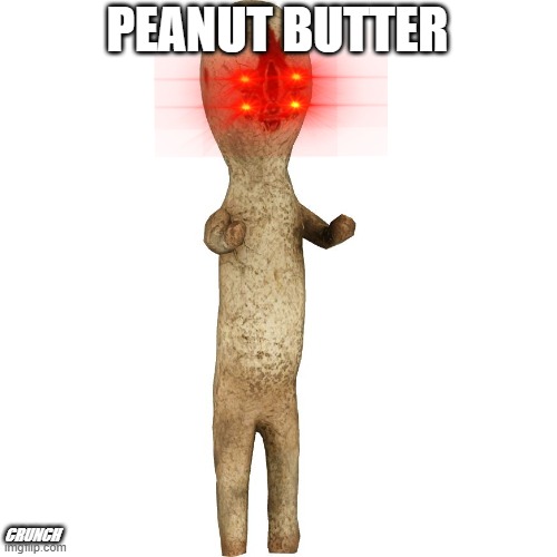 Scp 173 | PEANUT BUTTER; CRUNCH | image tagged in scp 173 | made w/ Imgflip meme maker