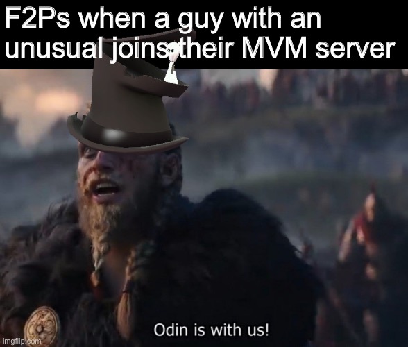 The only one who can save us... | F2Ps when a guy with an unusual joins their MVM server | image tagged in odin is with us,memes,team fortress 2,tf2 | made w/ Imgflip meme maker