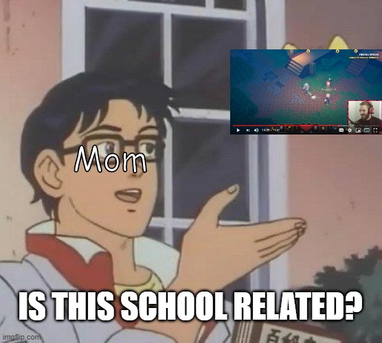 Happens every time | Mom; IS THIS SCHOOL RELATED? | image tagged in memes,is this a pigeon,pewdiepie,mom | made w/ Imgflip meme maker