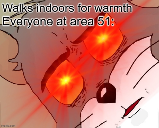 Walks indoors for warmth; Everyone at area 51: | image tagged in memes,unsettled tom,area 51 | made w/ Imgflip meme maker