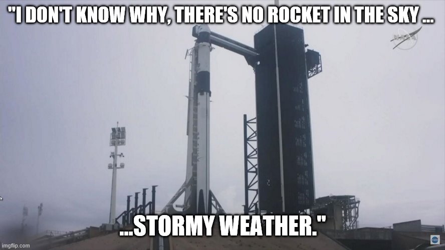 Space Ex Stormy Weather | "I DON'T KNOW WHY, THERE'S NO ROCKET IN THE SKY …; ...STORMY WEATHER." | image tagged in spaceex,space ex,stormy weather | made w/ Imgflip meme maker