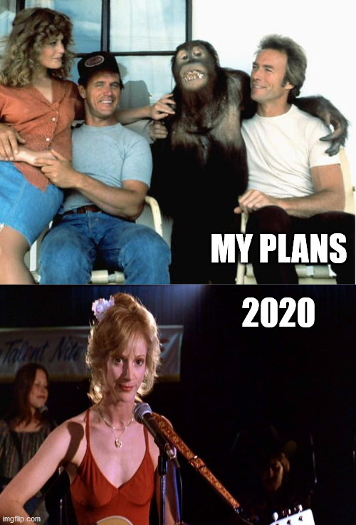 My Plans | MY PLANS; 2020 | image tagged in my plans,2020,clint eastwood,anywhich way but loose,clyde | made w/ Imgflip meme maker