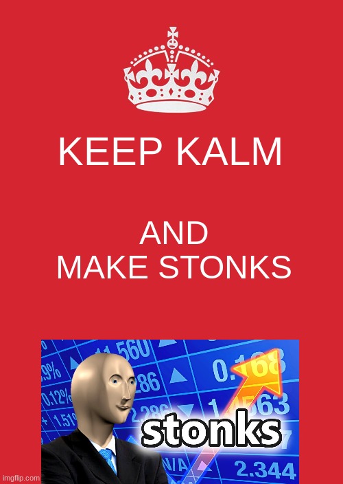 Stonks | KEEP KALM; AND MAKE STONKS | image tagged in memes,keep calm and carry on red | made w/ Imgflip meme maker
