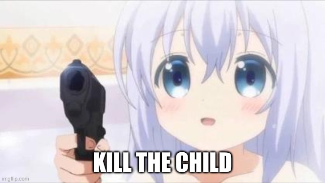 Loli with gun | KILL THE CHILD | image tagged in loli with gun | made w/ Imgflip meme maker