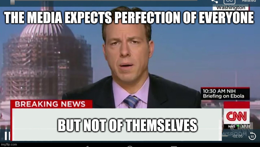 cnn breaking news template | THE MEDIA EXPECTS PERFECTION OF EVERYONE; BUT NOT OF THEMSELVES | image tagged in cnn breaking news template | made w/ Imgflip meme maker