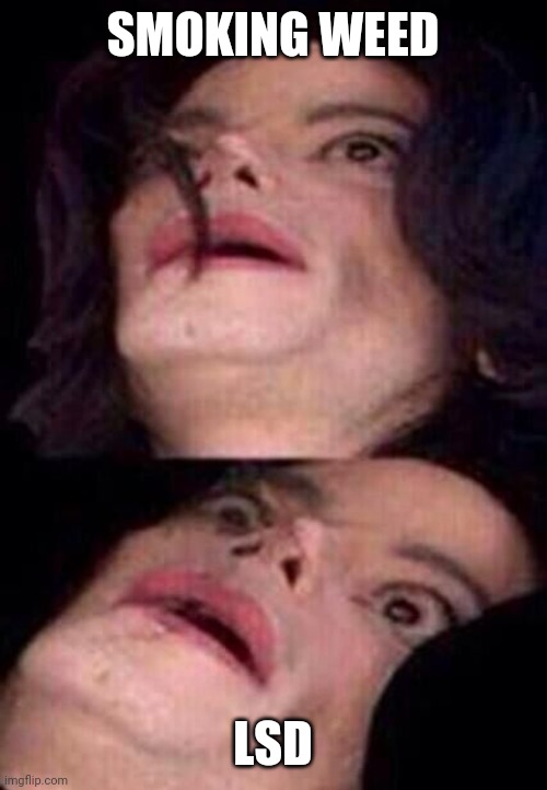 Michael Jackson Shock | SMOKING WEED; LSD | image tagged in michael jackson shock | made w/ Imgflip meme maker