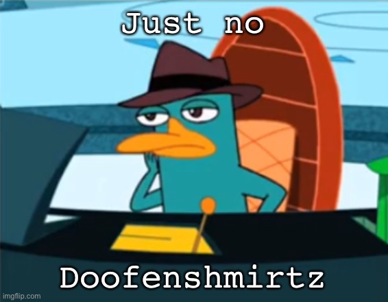 Perry the Platypus - Just No | Just no Doofenshmirtz | image tagged in perry the platypus - just no | made w/ Imgflip meme maker