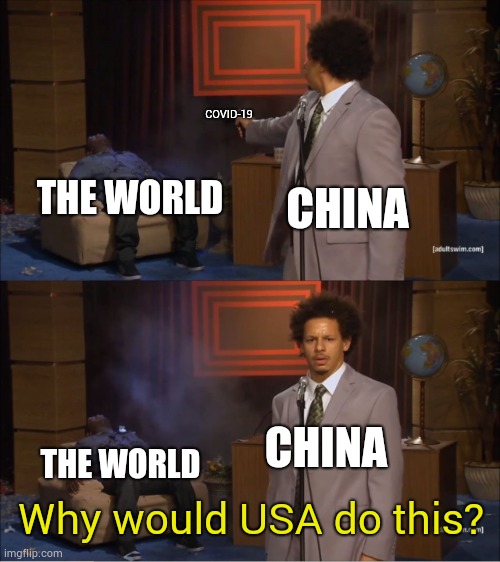 Who spread the virus? | COVID-19; CHINA; THE WORLD; CHINA; THE WORLD; Why would USA do this? | image tagged in memes,who killed hannibal,coronavirus | made w/ Imgflip meme maker