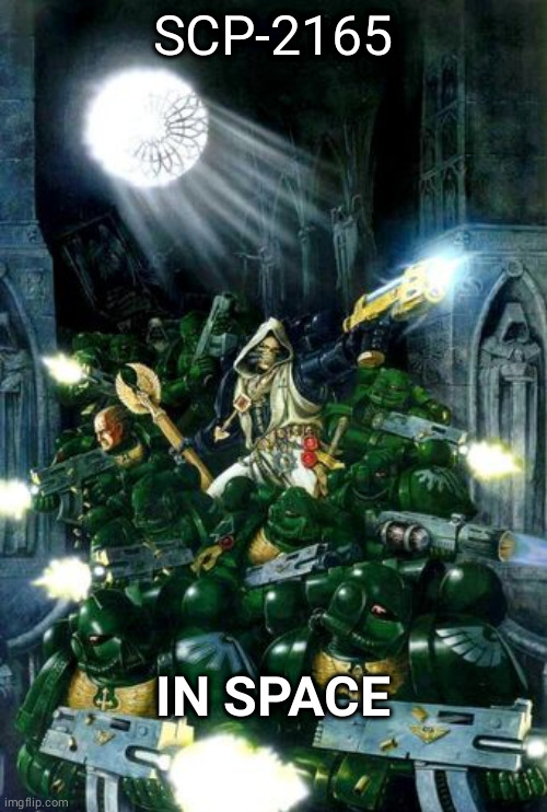 SCP-2165; IN SPACE | image tagged in DankMemesFromSite19 | made w/ Imgflip meme maker