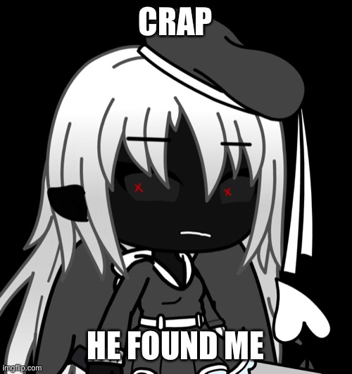 CRAP HE FOUND ME | made w/ Imgflip meme maker