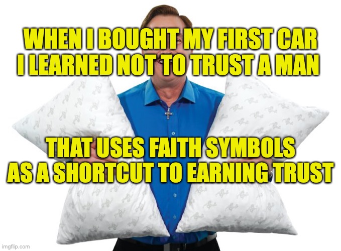 WHEN I BOUGHT MY FIRST CAR I LEARNED NOT TO TRUST A MAN; THAT USES FAITH SYMBOLS AS A SHORTCUT TO EARNING TRUST | made w/ Imgflip meme maker