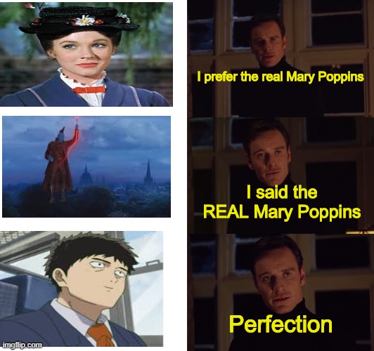 perfection | I prefer the real Mary Poppins; I said the REAL Mary Poppins; Perfection | image tagged in perfection | made w/ Imgflip meme maker